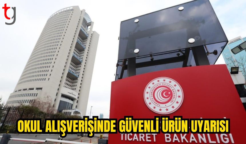 Ticaret Bakanlığı’ndan velilere “güvenli kırtasiye ürünü” uyarısı