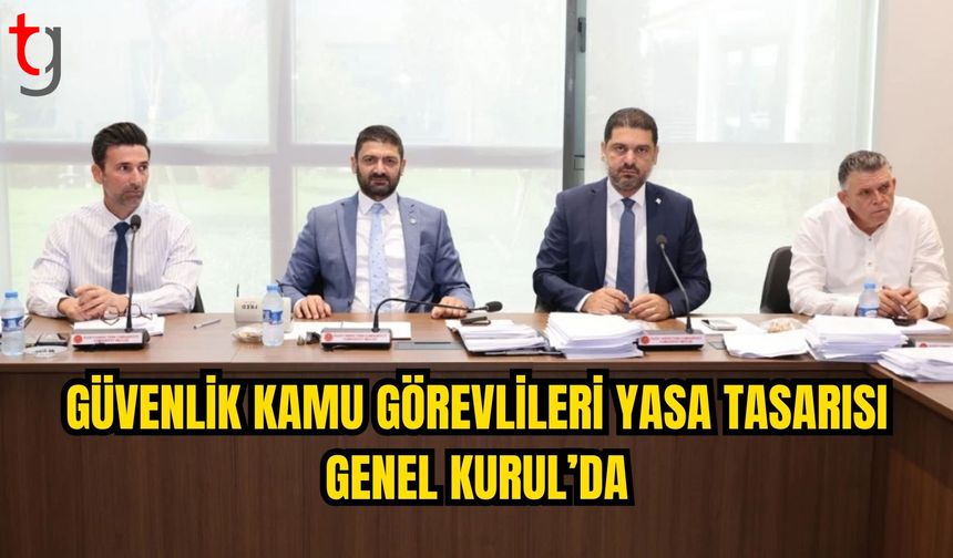 GÜVENLİK KAMU GÖREVLİLERİ YASA TASARISI GENEL KURUL’A SEVK EDİLDİ