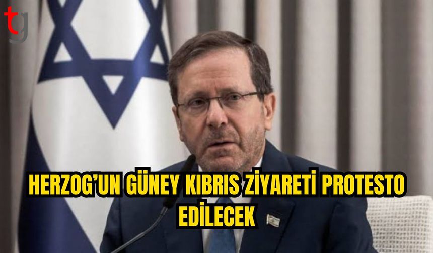 HERZOG’UN GÜNEY KIBRIS ZİYARETİ PROTESTO EDİLECEK
