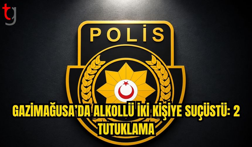 GAZİMAĞUSA’DA ALKOLLÜ İKİ KİŞİ ÇEVREYE RAHATSIZLIK VERDİ