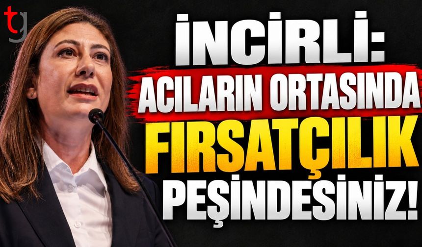 İNCİRLİ’DEN HÜKÜMETE SERT ELEŞTİRİ