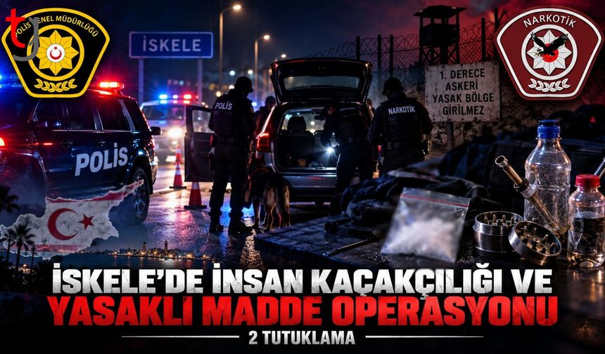 İskele’de yasaklı madde ve insan kaçakçılığı soruşturması: 2 kişi tutuklandı