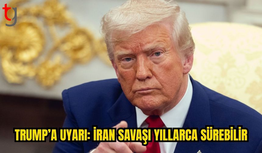 WSJ: TRUMP’A “İRAN SAVAŞI YILLARCA SÜREBİLİR” UYARISI
