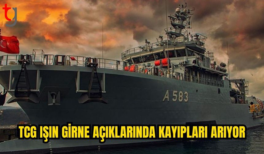 TCG IŞIN Girne Açıklarında Arama Çalışmalarına Destek Veriyor