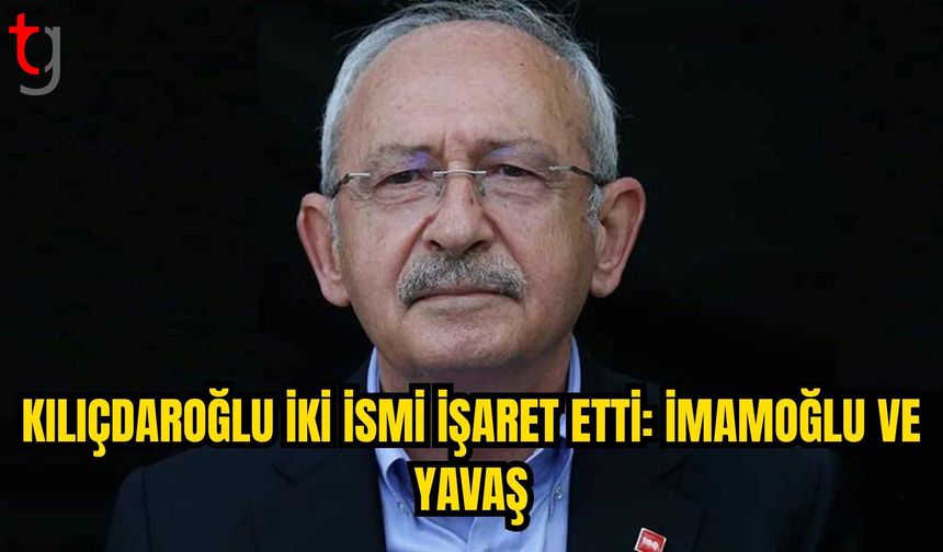 KILIÇDAROĞLU’NDAN ORTAK ADAY MESAJI: İMAMOĞLU VE YAVAŞ’I İŞARET ETTİ