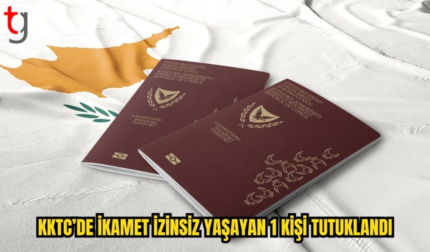 KKTC’de ikamet izinsiz yaşayan 1 kişi tutuklandı