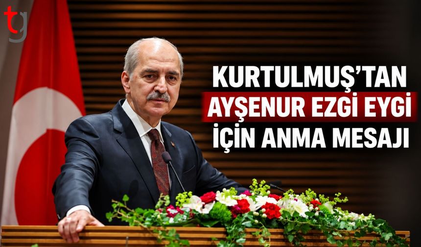 KURTULMUŞ’TAN AYŞENUR EZGİ EYGİ İÇİN ANMA MESAJI