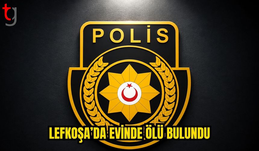 LEFKOŞA’DA 46 YAŞINDAKİ ŞAHIS EVİNDE ÖLÜ BULUNDU