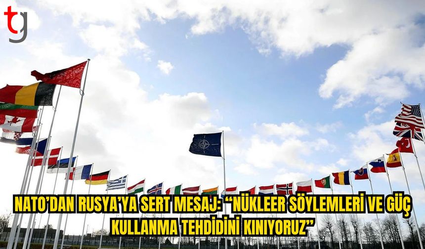 NATO’dan Rusya’ya Sert Mesaj: Güç Kullanma Tehdidi ve Nükleer Söylemler Kınandı