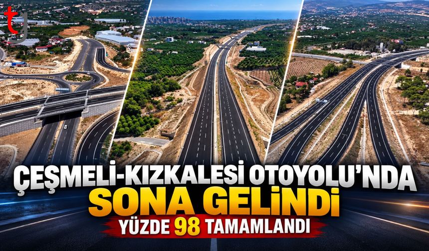 Çeşmeli-Kızkalesi Otoyolu’nda Yüzde 98 Tamamlanma Seviyesine Ulaşıldı