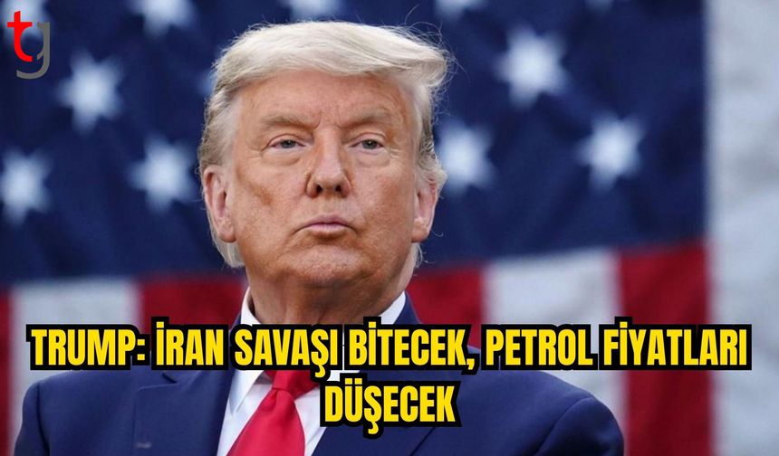 TRUMP: İRAN’DAKİ SAVAŞ ÇOK YAKINDA SONA ERECEK, PETROL FİYATLARI DÜŞECEK