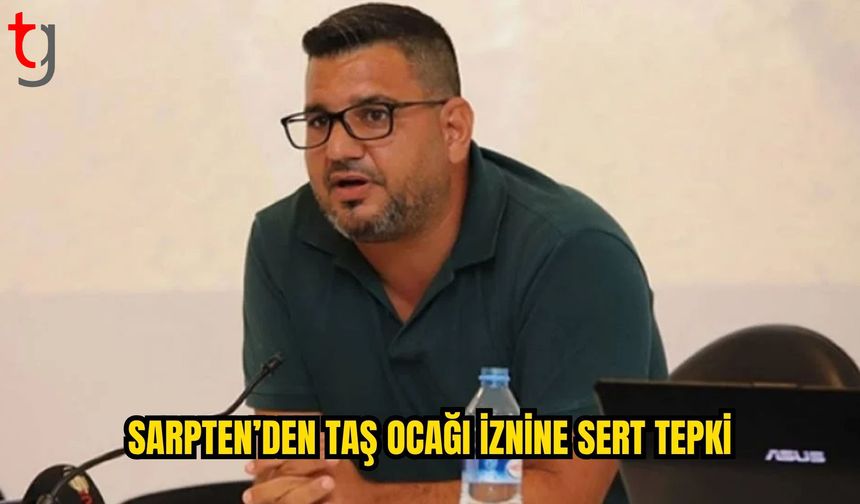 Hasan Sarpten’den yeni taş ocağı iznine sert tepki