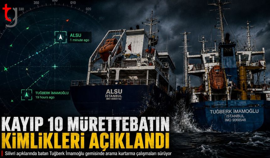 SİLİVRİ AÇIKLARINDA BATAN GEMİDEKİ 10 MÜRETTEBATIN KİMLİKLERİ AÇIKLANDI