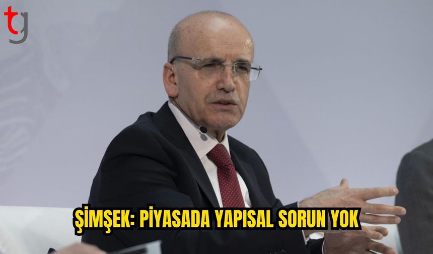 Şimşek: Borsada ve piyasalarda yapısal bir sorun yok
