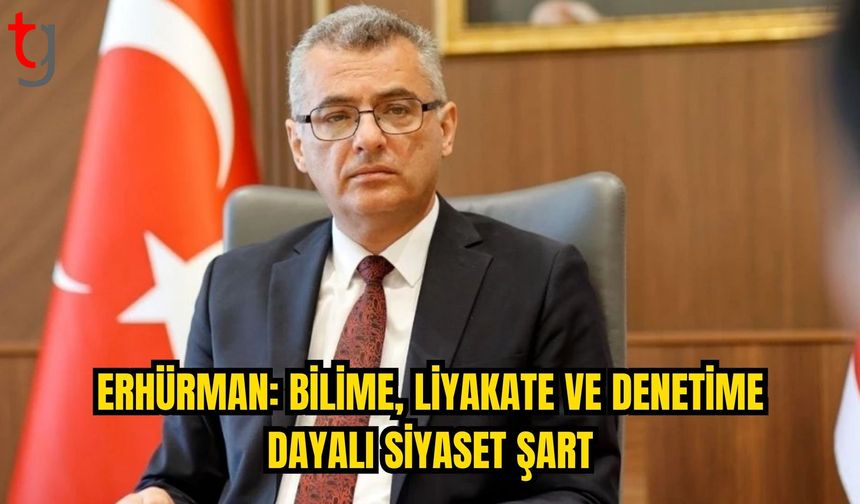 ERHÜRMAN: SORUNLARA ÇARE ÜRETECEK BİR SİYASET ANLAYIŞI ŞART