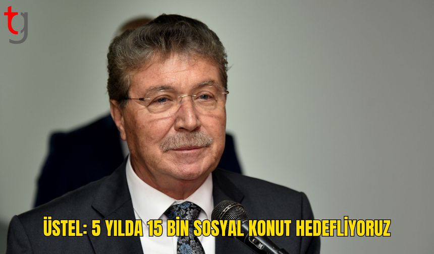 Üstel: Sosyal konutta hedef 5 yılda 15 bin konut