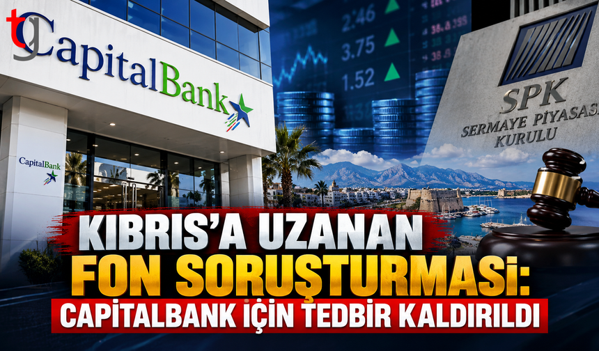 KIBRIS’A UZANAN FON SORUŞTURMASI: CAPİTALBANK İÇİN TEDBİR KALDIRILDI