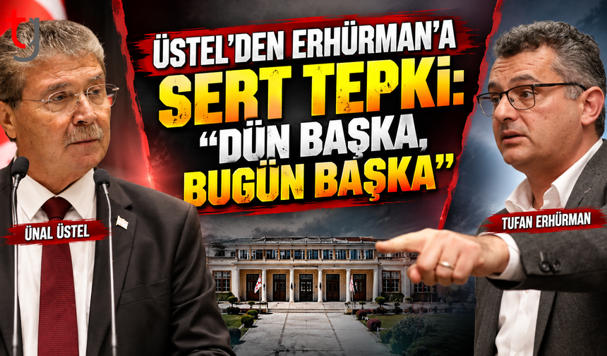 Üstel’den Erhürman’a Sert Tepki: “Dün Başka, Bugün Başka”