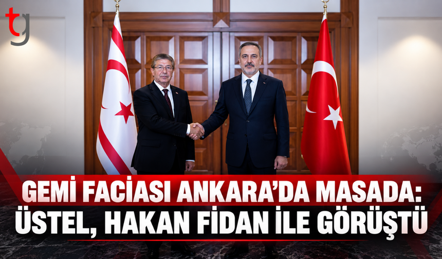 Gemi faciası Ankara’da masada: Üstel, Hakan Fidan ile görüştü