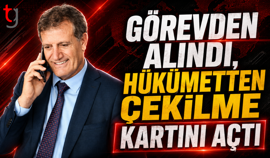 GÖREVDEN ALINDI, HÜKÜMETTEN ÇEKİLME KARTINI AÇTI