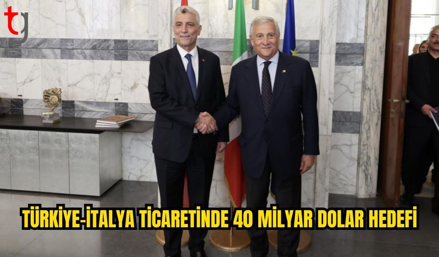 Türkiye-İtalya ticaretinde hedef 40 milyar dolar