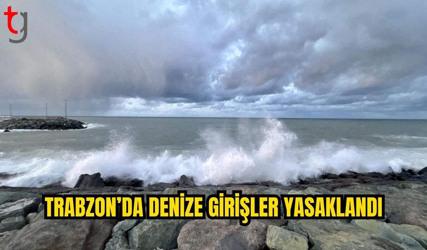 TRABZON’DA DENİZE GİRİŞLER 7 EYLÜL’DE YASAKLANDI