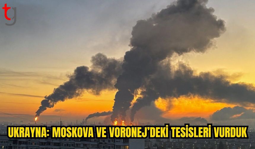 Ukrayna: Moskova ve Voronej’deki petrol ve işletme tesislerini hedef aldık