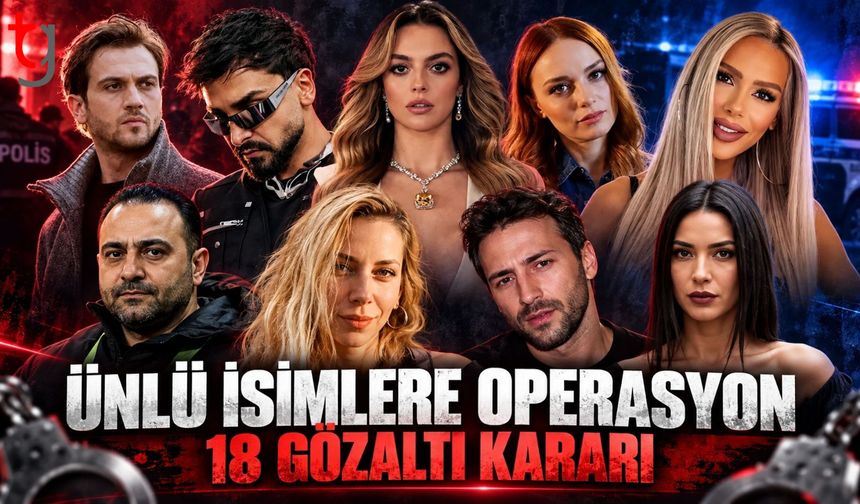 Ünlü isimlere yönelik soruşturmada yeni operasyon: 18 kişi hakkında gözaltı kararı