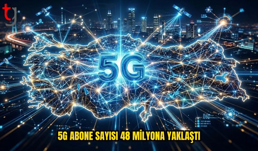 Türkiye’de 5G Abone Sayısı 48 Milyona Yaklaştı