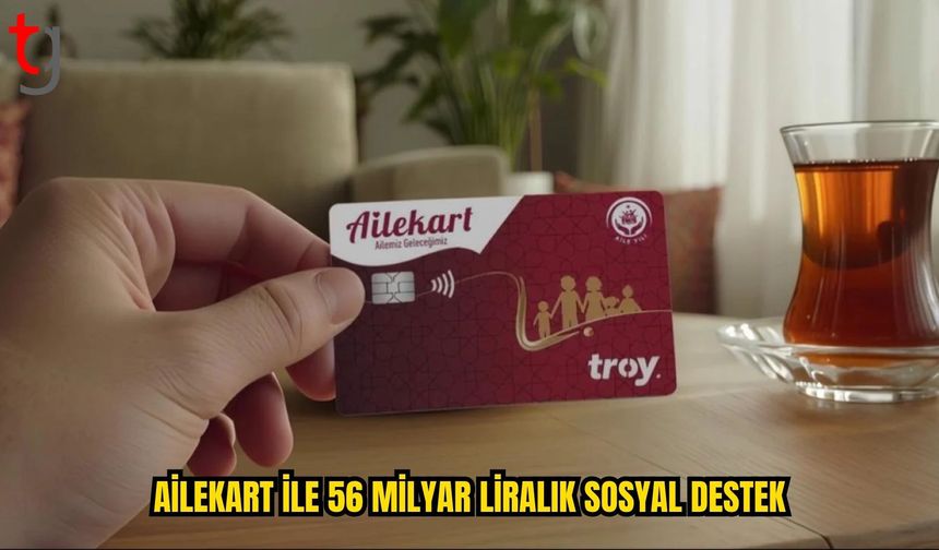 AİLEKART İLE 56 MİLYAR LİRALIK SOSYAL YARDIM DESTEĞİ