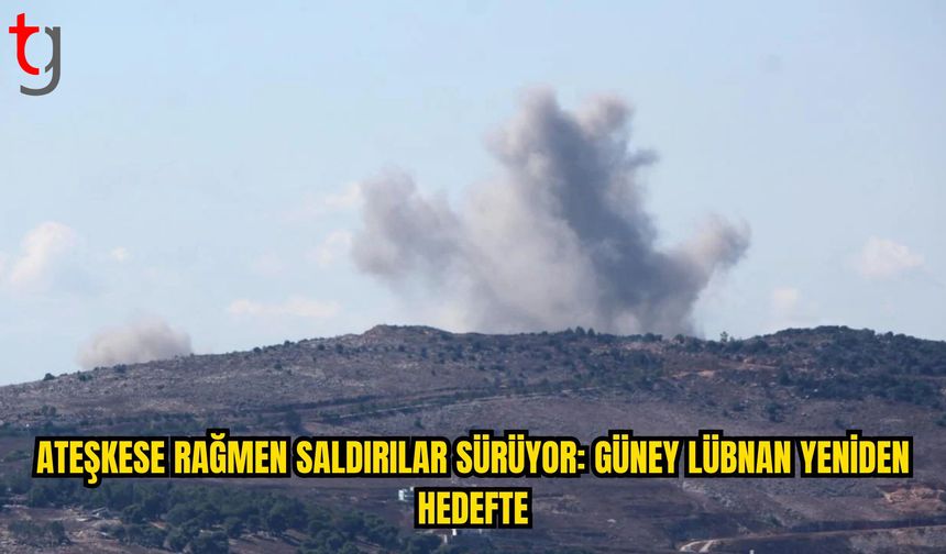 İsrail Ordusunun Lübnan’ın Güneyine Yönelik Saldırıları Sürüyor