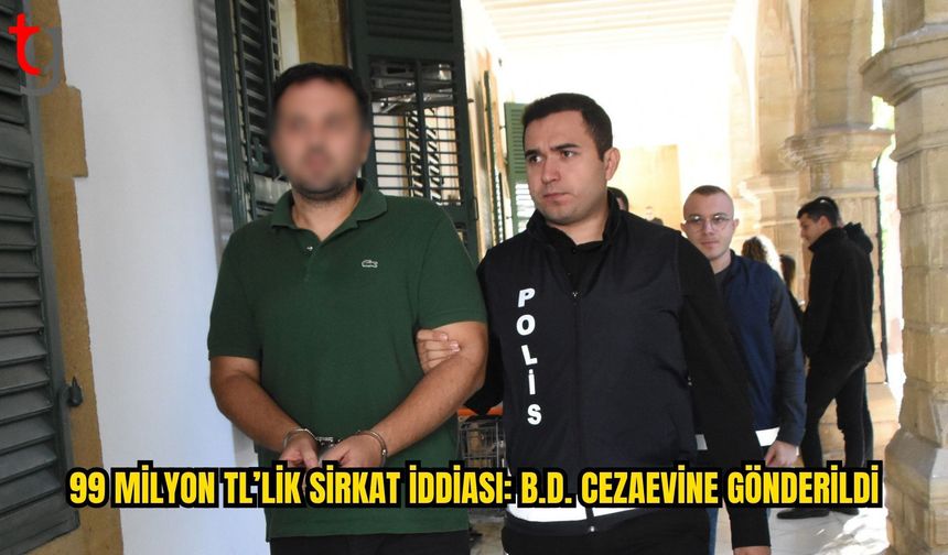 Lefkoşa’da 99 Milyon TL’lik Sirkat İddiası: B.D. Cezaevine Gönderildi