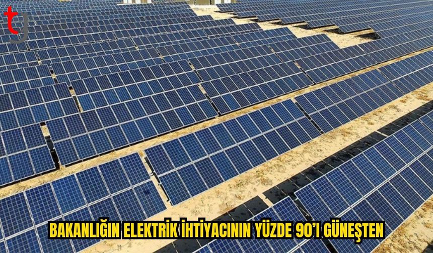 BAKANLIĞIN ELEKTRİK İHTİYACININ YÜZDE 90’I GÜNEŞTEN KARŞILANIYOR