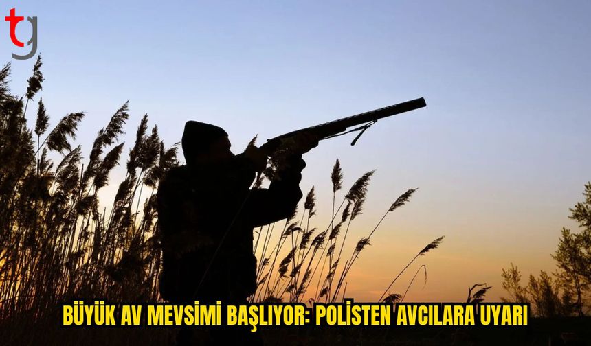 BÜYÜK AV MEVSİMİ 1 KASIM’DA BAŞLIYOR: POLİSTEN AVCILARA UYARI