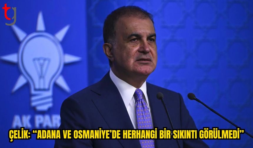 Çelik: Adana ve Osmaniye’de Deprem Sonrası Olumsuzluk Tespit Edilmedi