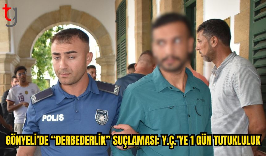 Gönyeli’de “Derbederlik” Suçlamasıyla Tutuklanan Y.Ç. Mahkemeye Çıkarıldı