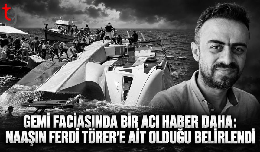 Gemi Faciasında Bir Acı Haber Daha: Naaşın Ferdi Törer’e Ait Olduğu Belirlendi
