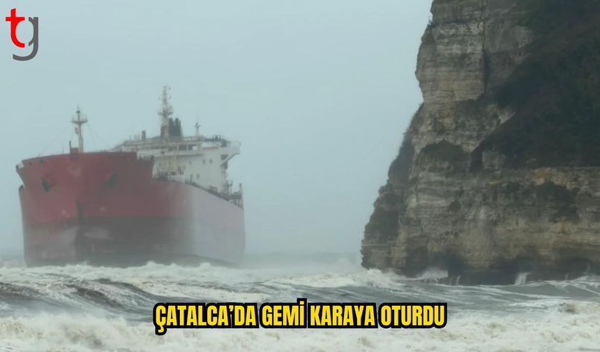 Çatalca’da Gemi Karaya Oturdu