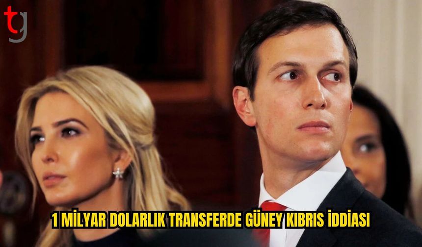 KUSHNER’İN PARA TRANSFERLERİNDE GÜNEY KIBRIS BAĞLANTISI İDDİASI