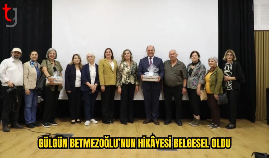 GÜLGÜN BETMEZOĞLU’NUN HİKÂYESİ BELGESELLE ANLATILDI
