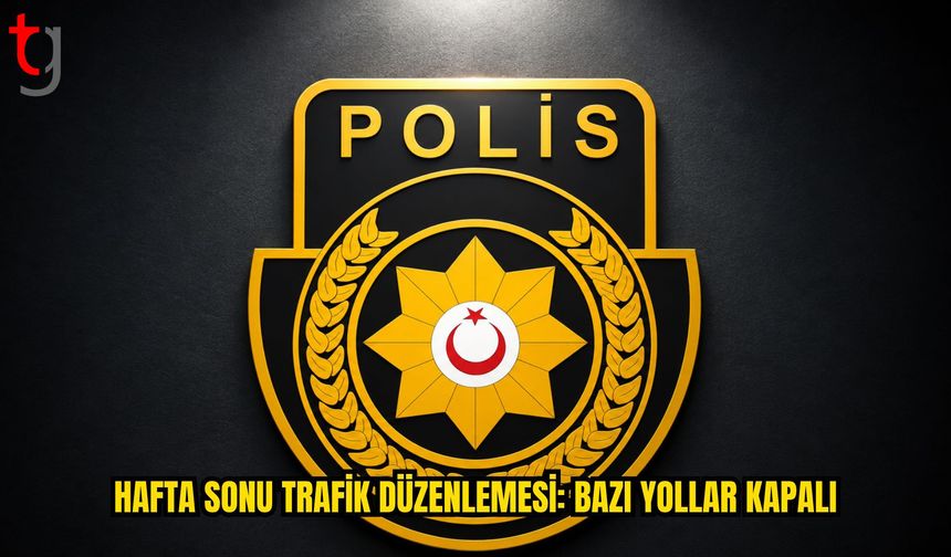 Sürücülere Hafta Sonu Uyarısı: Bazı Yollar Trafiğe Kapatılacak