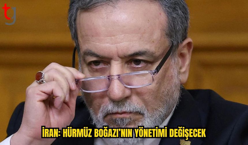 ARAKÇİ: HÜRMÜZ BOĞAZI’NIN YÖNETİMİ ESKİSİ GİBİ OLMAYACAK