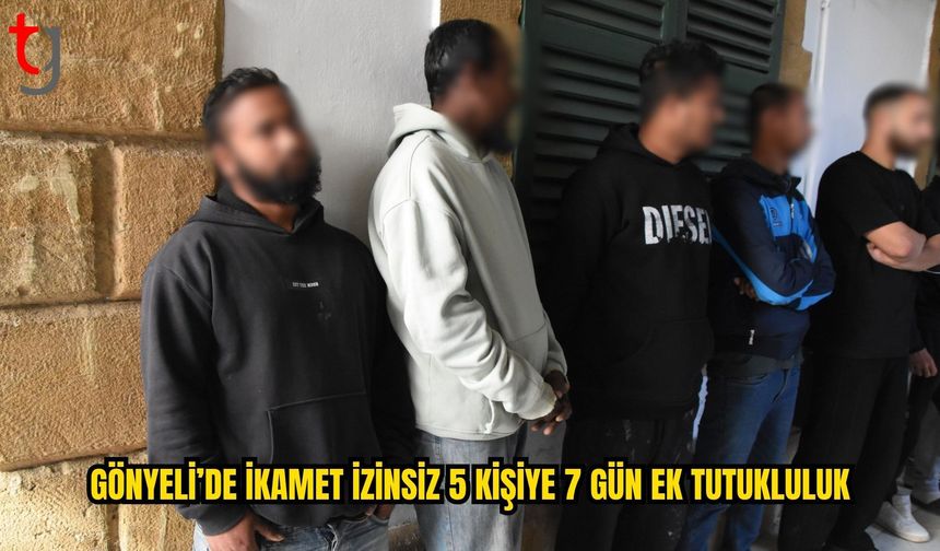 Gönyeli’de İkamet İzinsiz 5 Kişiye 7 Gün Ek Tutukluluk