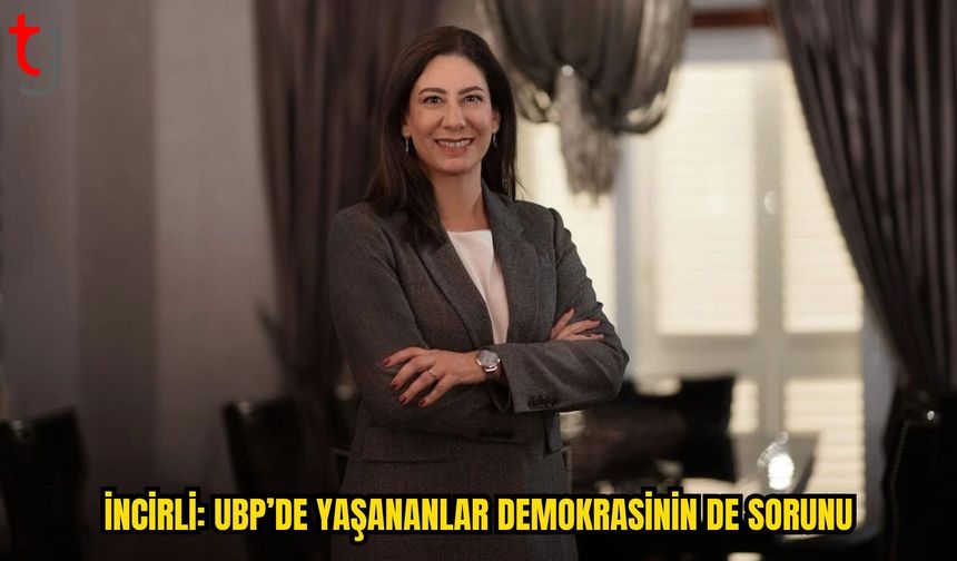 İNCİRLİ: UBP’DE YAŞANANLAR ÜLKE DEMOKRASİSİNİN DE SORUNUDUR