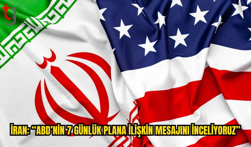 İran: ABD’nin 7 Günlük Plana İlişkin Mesajını İnceliyoruz