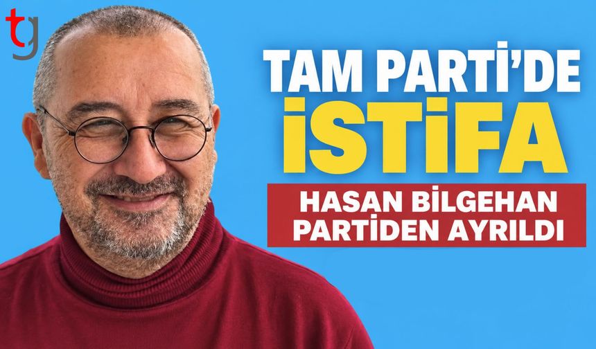 TAM Parti Kurucu Üyesi Hasan Bilgehan İstifa Etti