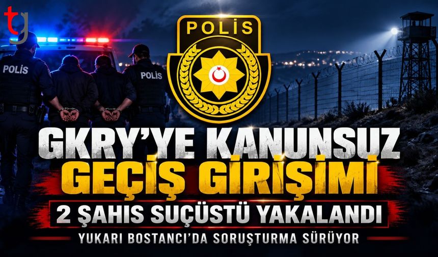 YUKARI BOSTANCI’DA KANUNSUZ GEÇİŞ GİRİŞİMİ: 2 KİŞİ TUTUKLANDI