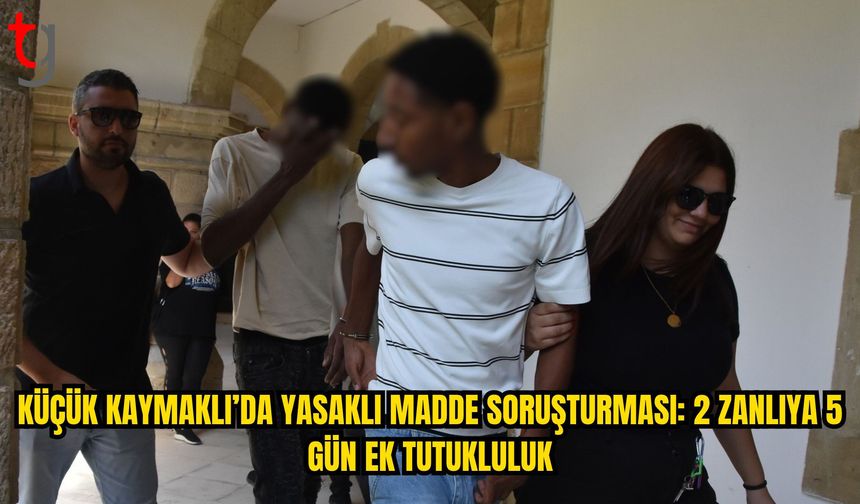 Küçük Kaymaklı’da Yasaklı Madde Soruşturması: 2 Zanlıya 5 Gün Ek Tutukluluk