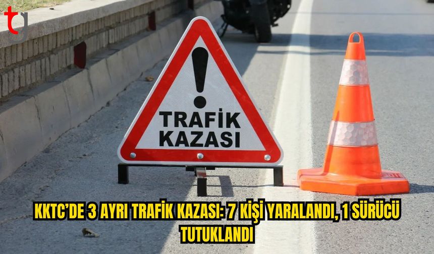 KKTC’de 3 Ayrı Trafik Kazası: 7 Kişi Yaralandı, 1 Sürücü Tutuklandı