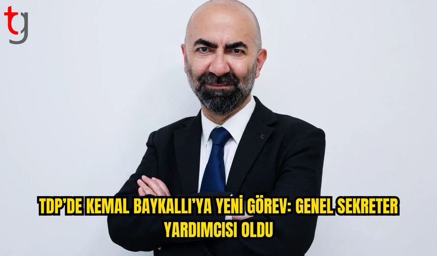 TDP’de Kemal Baykallı’ya Yeni Görev: Genel Sekreter Yardımcısı Oldu